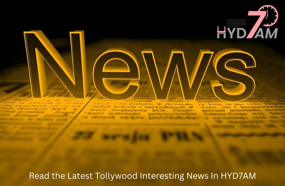 Read the latest Tollywood Interesting News In HYD7AM