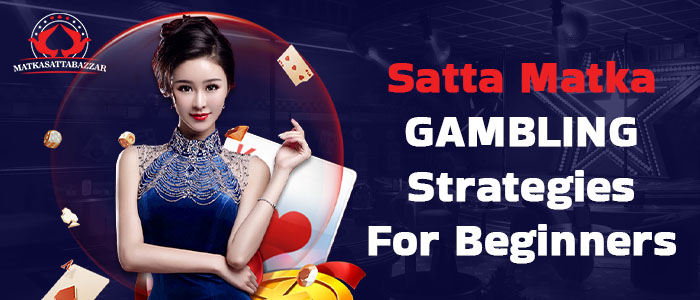 Satta matka GAMBLING Strategies For Beginners
